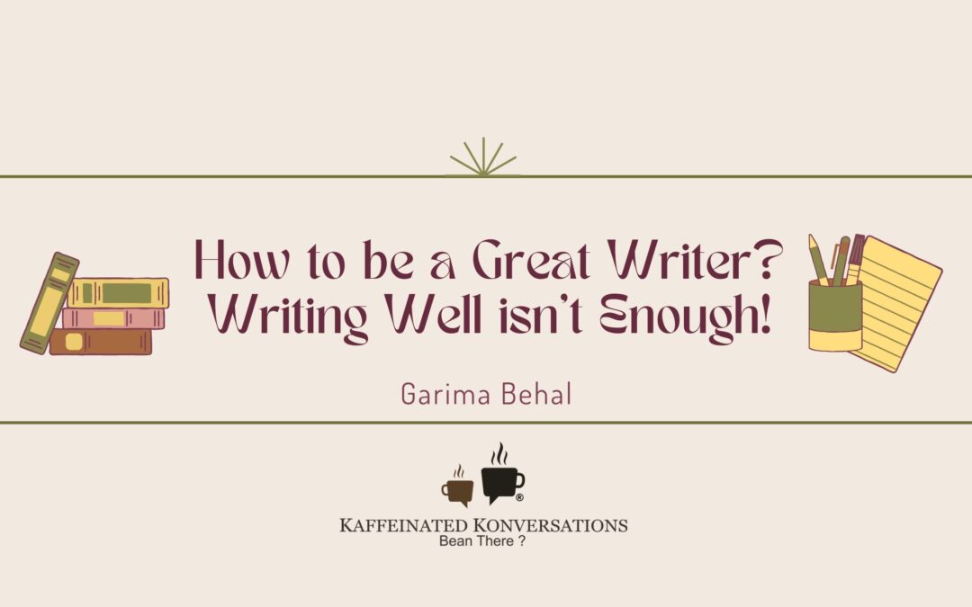 How to be a great writer? Writing well isn’t enough