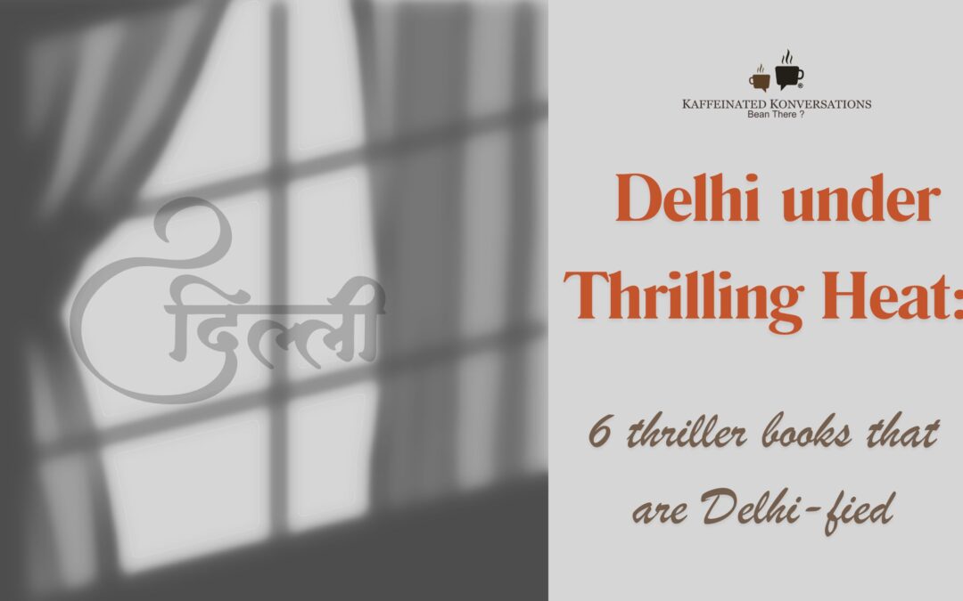 Delhi under Thrilling Heat: 6 thriller books that are Delhi-fied